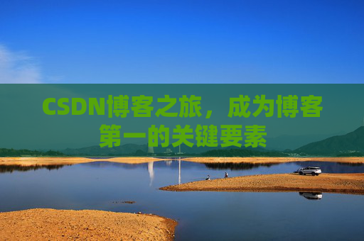 CSDN博客之旅，成为博客第一的关键要素